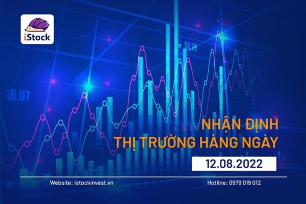 BẢN TIN CHỨNG KHOÁN SÁNG NGÀY 12/08/2022