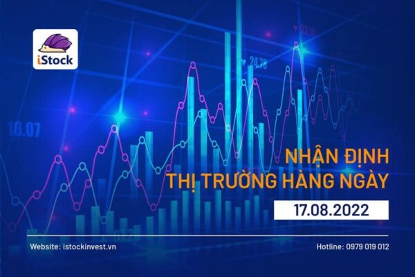 BẢN TIN CHỨNG KHOÁN SÁNG NGÀY 17/08/2022